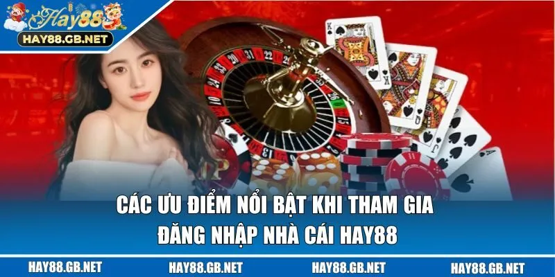Các ưu điểm nổi bật khi tham gia đăng nhập nhà cái HAY88
