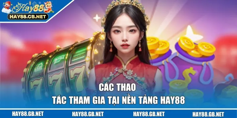 Các thao tác tham gia tại nền tảng HAY88 