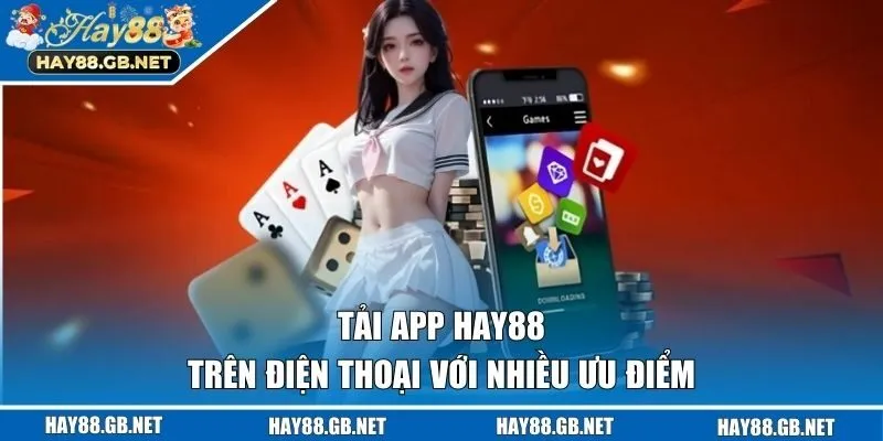 Tải app Hay88 trên điện thoại với nhiều ưu điểm