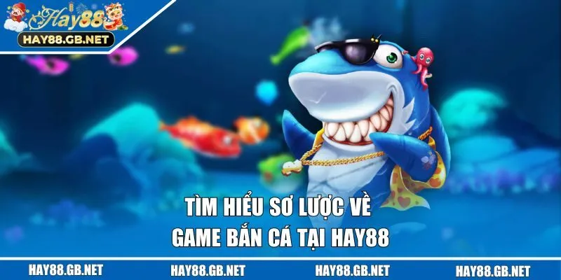 Tìm hiểu sơ lược về game bắn cá tại Hay88