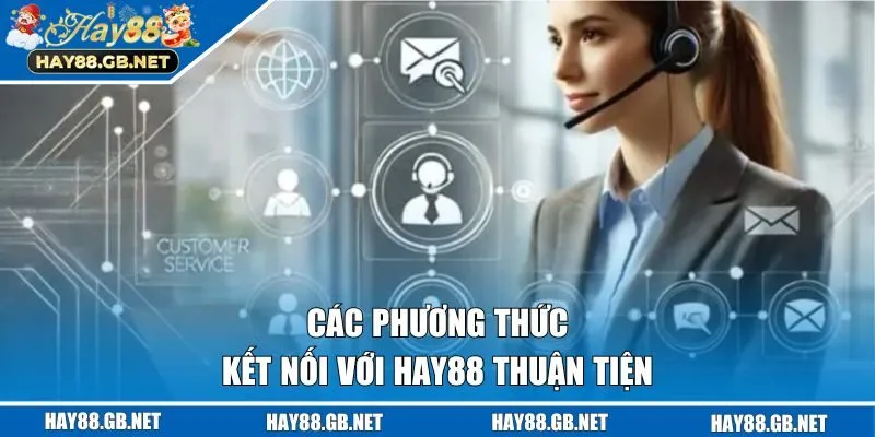 Các phương thức kết nối với HAY88 thuận tiện